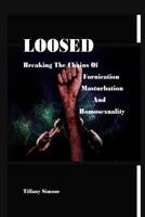 Loosed: Breaking the Chains of Fornication, Masturbation and Homosexuality 1533529361 Book Cover
