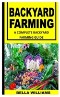 BACKYARD FARMING: A Complete Backyard Farming Guide B09HG54YRL Book Cover