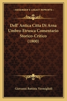 Dell' Antica Citta Di Arna Umbro-Etrusca Comentario Storico-Critico (1800) 1247435067 Book Cover