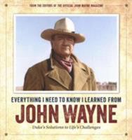Everything I Need to Know I Learned from John Wayne: Duke’s Solutions to Life’s Challenges 194817409X Book Cover