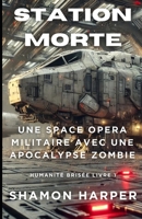 STATION MORTE: UNE SPACE OPERA MILITAIRE AVEC UNE APOCALYPSE ZOMBIE - HUMANITÉ BRISÉE (French Edition) B0FL2FBG14 Book Cover