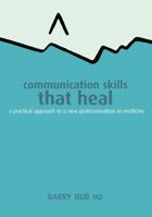 Communication Skills That Heal: A Practical Approach to a New Professionalism in Medicine 1857756649 Book Cover