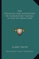 The Struggles and Adventures of Christopher Tadpole at home and abroad. Illustrated by Leech. 1241572992 Book Cover
