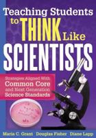 Teaching Students to Think Like Scientists: Strategies Aligned With Common Core and Next Generation Science Standards 1936765381 Book Cover