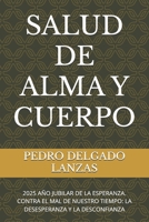 SALUD DE ALMA Y CUERPO: 2025 AÑO JUBILAR DE LA ESPERANZA. CONTRA EL MAL DE NUESTRO TIEMPO: LA DESESPERANZA Y LA DESCONFIANZA (FE Y SALUD: ESPIRITUAL, MENTAL Y CORPORAL) (Spanish Edition) B0DYDGVHS4 Book Cover
