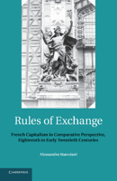 Rules of Exchange: French Capitalism in Comparative Perspective, Eighteenth to Early Twentieth Centuries 1107424992 Book Cover