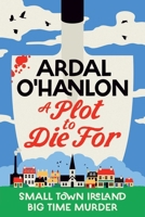 A Plot to Die For: Small Town Ireland. Big Town Murder. 1398539570 Book Cover
