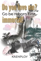 Do you love me? Go be reborn first, immortal! B0FCD8JHVB Book Cover