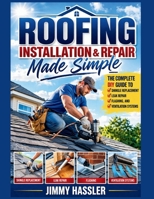 Roofing Installation & Repair Made Simple: The Complete DIY Guide to Shingle Replacement, Leak Repair, Flashing, and Ventilation Systems B0GWW8PFYR Book Cover