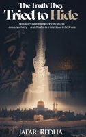 THE TRUTH THEY TRIED TO HIDE: How Islam Restores the Sanctity of God, Jesus, and Mary — And Confronts a World Lost in Darkness 1918360030 Book Cover