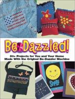 Be-Dazzled: 50+ Projects for You and Your Home Made With the Original Be-Dazzler Machine 0873493664 Book Cover