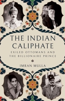 The Indian Caliphate: Exiled Ottomans and the Billionaire Prince 1805264249 Book Cover