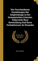 Die Verschiedenen Gestaltungen Der Siegfriedsage in Der Germanischen Literatur, Uebersicht Ihrer Entwicklung Und Ihres Verh�ltnisses Zu Einander 027006351X Book Cover