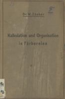 Die Kalkulation Und Organisation in Farbereien Und Verwandten Betrieben: Ein Kurzer Ratgeber Fur Chemiker, Koloristen, Techniker, Meister Und Kaufleute in Farbereien, Druckereien, Bleichereien, Chemis 3642937624 Book Cover