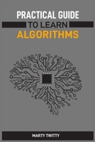 Practical Guide to Learn Algorithms: Master Algorithmic Problem-Solving Techniques (2024 Guide for Beginners) 3689440920 Book Cover