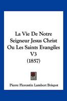 La Vie De Notre Seigneur Jesus Christ Ou Les Saints Evangiles V3 (1857) 1160142009 Book Cover