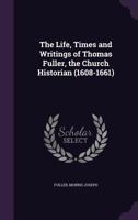 The Life, Times and Writings of Thomas Fuller, D.D., the Church Historian 1146266227 Book Cover