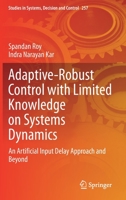 Adaptive-Robust Control with Limited Knowledge on Systems Dynamics : An Artificial Input Delay Approach and Beyond 9811506396 Book Cover