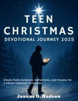 Teen Christmas Devotional Journey 2025: Simple Daily Scripture, Reflections, and Prayers for a Christ-Centered Christmas B0G3KJK7QX Book Cover