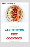 The Ultimate ALZHEIMERS DIET COOKBOOK For Beginners: 50+ Fresh And Amazing Recipes That Prevent and Reverse the Symptoms of Cognitive Decline at Every Age B098GL3VNX Book Cover