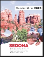 Sedona Wanderführer 2025: Entdecken Sie die Wunder des Roten Felsens: Wanderwege, Tipps und Ausblicke, die man gesehen haben muss (German Edition) B0DXCYNS7F Book Cover