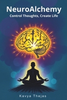 NeuroAlchemy: Control Thoughts, Create Life: Master Manifestation and the Law of Attraction by Mentally Decluttering, Reprogramming Your Subconscious ... Success-Oriented Mindset to Unlock Abundance B0F6KTGS2H Book Cover