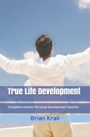 True Life Development: Complete Personal Development Program 1530071798 Book Cover