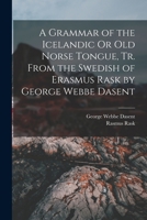 A Grammar of the Icelandic Or Old Norse Tongue, Tr. From the Swedish of Erasmus Rask by George Webbe Dasent 1016111533 Book Cover