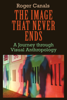 The Image That Never Ends: A Journey Through Visual Anthropology 1836952376 Book Cover