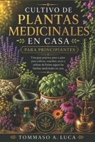 CULTIVO DE PLANTAS MEDICINALES EN CASA PARA PRINCIPIANTES: Una guía práctica paso a paso para cultivar, cosechar, secar y utilizar de forma segura las hierbas medicinales en casa (Spanish Edition) B0H2D9YKB9 Book Cover