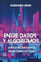 Entre Datos y Algoritmos: Cuentos de inteligencia artificial, machine learning y data science (Spanish Edition) B0F2TDNSL8 Book Cover
