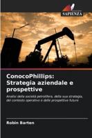 ConocoPhillips: Strategia aziendale e prospettive: Analisi della società petrolifera, della sua strategia, del contesto operativo e delle prospettive future (Italian Edition) 6206808211 Book Cover