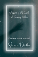 Whispers in the Dark A Journey Within: Shadow Work Journal B0CQHD3LSP Book Cover