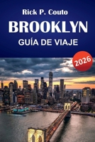 BROOKLYN GUÍA DE VIAJE 2026: Descubre las principales atracciones, gemas ocultas, cocina local y lugares de interés cultural en la ciudad de Nueva York B0FQVCV7NS Book Cover