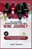 The Ultimate Northern Italian Wine Journey 2025-2026: Exploring the Finest Vineyards, Tasting Experiences, and Culinary Pairings Across Six Regions B0FF2B6XZ1 Book Cover