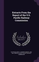 Extracts from the Report of the U.S. Pacific Railway Commission 1354298284 Book Cover