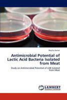 Antimicrobial Potential of Lactic Acid Bacteria Isolated from Meat: Study on Antimicrobial Potential of LAB Isolated from Meat 3847347527 Book Cover