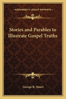 Stories and Parables to Illustrate Gospel Truths 1417926503 Book Cover