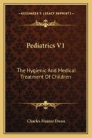 Pediatrics V1: The Hygienic And Medical Treatment Of Children 1163125431 Book Cover