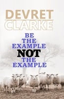 BE THE EXMPLE NOT THE EXAMPLE B094VWS182 Book Cover