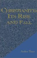 Christianity: Its Rise and Fall 0738818011 Book Cover