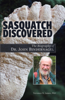 Sasquatch Discovered: The Biography of Dr. John Bindernagel 0888397518 Book Cover