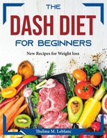 The Dash Diet for Beginners: New Recipes for Weight loss 1804374334 Book Cover