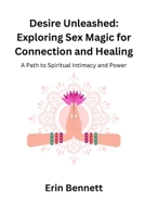 Desire Unleashed: A Path to Spiritual Intimacy and Power B0CTLQ9LGG Book Cover