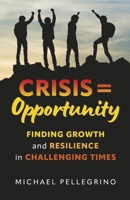 Crisis = Opportunity: Finding growth and resilience in challenging times B0CN2DGGC2 Book Cover