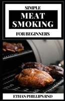 SIMPLE MEAT SMOKING FOR BEGINNERS B098RTQFVY Book Cover