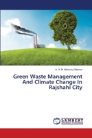 Green Waste Management And Climate Change In Rajshahi City 3659163708 Book Cover