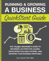 Running & Growing a Business QuickStart Guide: The Simplified Beginner’s Guide to Becoming an Effective Leader, Developing Scalable Systems and ... Profitably 1636100635 Book Cover