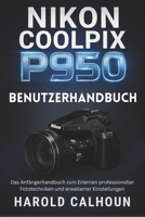 NIKON COOLPIX P950 BENUTZERHANDBUCH: Das Anfängerhandbuch zum Erlernen professioneller Fototechniken und erweiterter Einstellungen (German Edition) B0FP5LR5T3 Book Cover