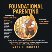 Foundational Parenting: A Step-By-Step Guide to Build a Biblical Foundation Based on Twelve Biblical Qualities, Including Respect, Honesty, Gratitude, Self-Discipline, and Responsibility B0GMKVDF3G Book Cover